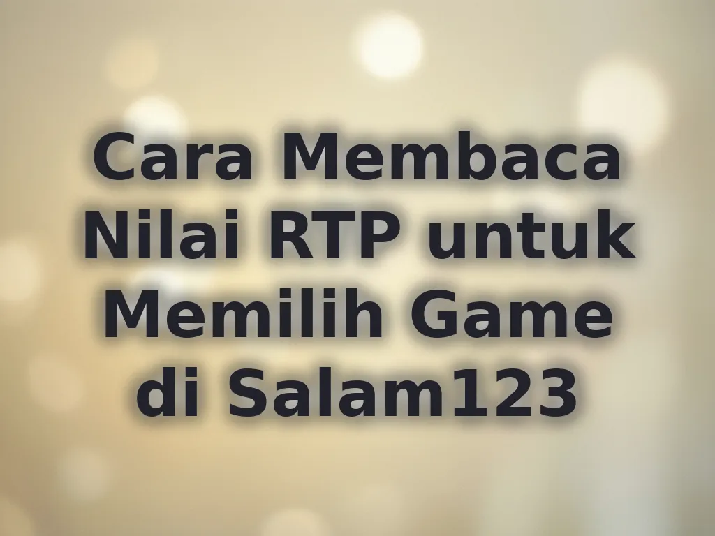 Cara Membaca Nilai RTP untuk Memilih Game di Salam123